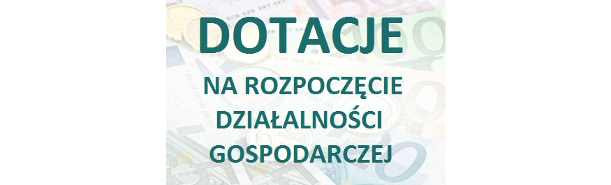 Dotacje na założenie działalności gospodarczej Kliknięcie w obrazek spowoduje wyświetlenie jego powiększenia